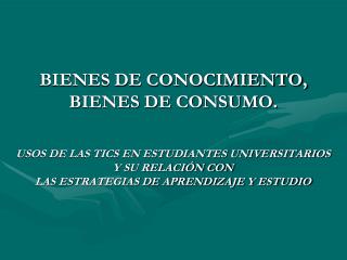 BIENES DE CONOCIMIENTO, BIENES DE CONSUMO.