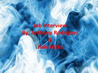 Job Interview By: Anthony Rodríguez &amp; Jiale Hicks