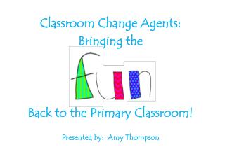 Classroom Change Agents: Bringing the Back to the Primary Classroom!