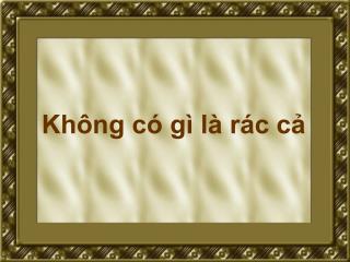 Không có gì là rác cả