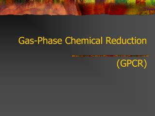 Gas-Phase Chemical Reduction (GPCR)
