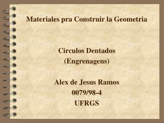 Materiales pra Construir la Geometria Circulos Dentados (Engrenagens) Alex de Jesus Ramos