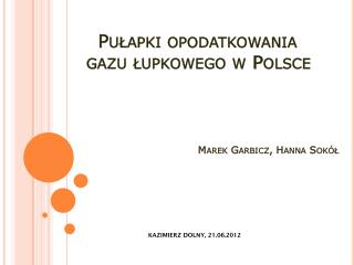 Pułapki opodatkowania gazu łupkowego w Polsce Marek Garbicz, Hanna Sokół