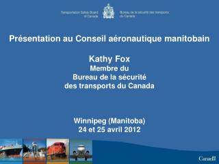 Présentation au Conseil aéronautique manitobain Kathy Fox Membre du Bureau de la sécurité