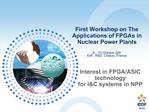 First Workshop on The Applications of FPGAs in Nuclear Power Plants 8 10 October 200 EdF, RD, Chatou, France