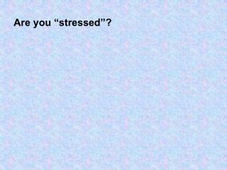 Are you “stressed”?