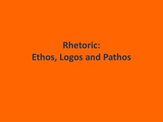 Rhetoric: Ethos, Logos and Pathos