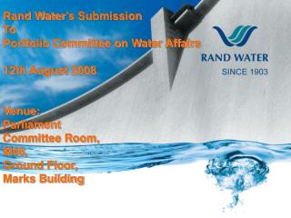 Rand Water’s Submission To Portfolio Committee on Water Affairs 12th August 2008 Venue: