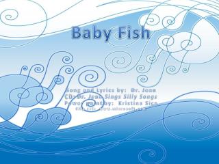 Baby Fish Song and Lyrics by: Dr. Jean CD: Dr. Jean Sings Silly Songs