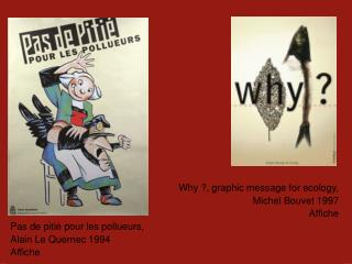 Why ?, graphic message for ecology, Michel Bouvet 1997 Affiche Pas de pitié pour les pollueurs,