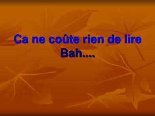 Ca ne coûte rien de lire Bah....
