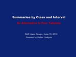 Summaries by Class and Interval An Alternative to Proc Tabulate SAS Users Group June 15, 2010 Presented by Nathan