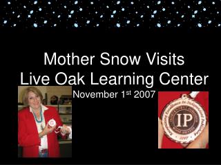 Mother Snow Visits Live Oak Learning Center November 1 st 2007