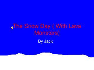 The Snow Day ( With Lava Monsters)