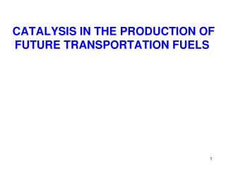 CATALYSIS IN THE PRODUCTION OF FUTURE TRANSPORTATION FUELS
