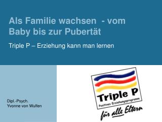 Als Familie wachsen - vom Baby bis zur Pubertät Triple P – Erziehung kann man lernen