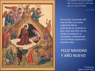 Les anuncio una gran alegría: Hoy nos ha nacido el Salvador que es Cristo el Señor. . Lc 2, 10.11