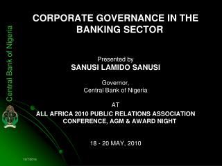 CORPORATE GOVERNANCE IN THE BANKING SECTOR Presented by SANUSI LAMIDO SANUSI Governor,