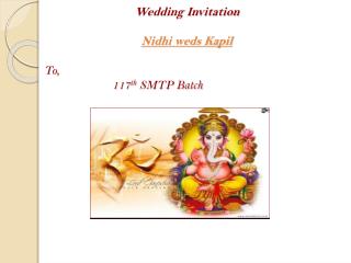 Wedding Invitation Nidhi weds Kapil To, 117 th SMTP Batch