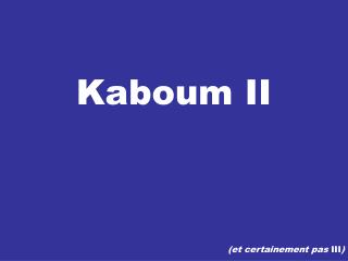Kaboum II (et certainement pas III )