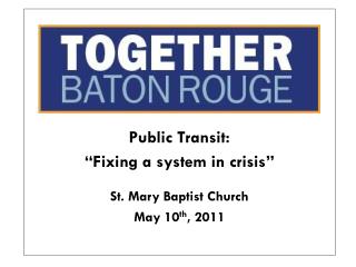 Public Transit: “Fixing a system in crisis” St. Mary Baptist Church May 10 th , 2011