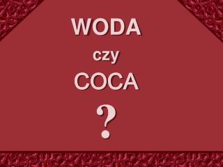 WODA czy COCA ?