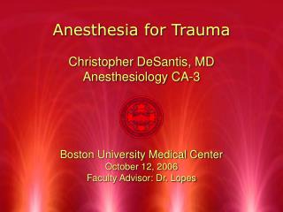 Anesthesia for Trauma Christopher DeSantis, MD Anesthesiology CA-3