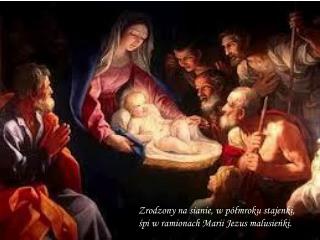 Zrodzony na sianie, w półmroku stajenki, śpi w ramionach Marii Jezus malusieńki.