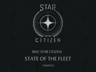 BWC STAR CITIZEN: STATE OF THE FLEET 11MAY13