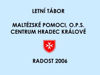 LETNÍ TÁBOR MALTÉZSKÉ POMOCI, O.P.S. CENTRUM HRADEC KRÁLOVÉ RADOST 2006