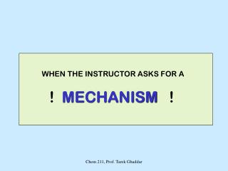 WHEN THE INSTRUCTOR ASKS FOR A ! MECHANISM !