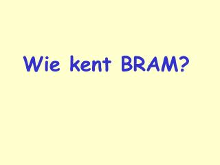 Wie kent BRAM?