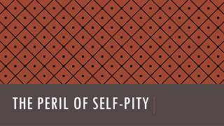 The Peril of Self-Pity