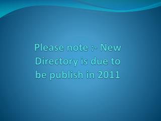 Please note :- New Directory is due to be publish in 2011