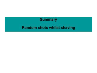Summary Random shots whilst shaving