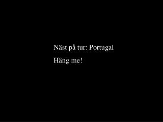 Näst på tur: Portugal Häng me!
