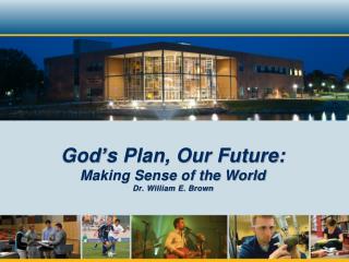 God’s Plan, Our Future: Making Sense of the World Dr. William E. Brown