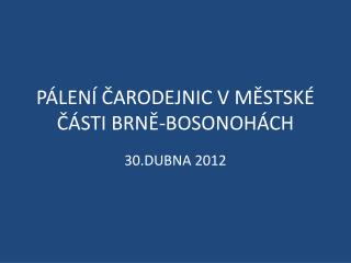 PÁLENÍ ČARODEJNIC V MĚSTSKÉ ČÁSTI BRNĚ-BOSONOHÁCH