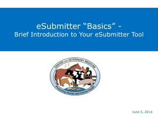 eSubmitter “Basics” - Brief Introduction to Your eSubmitter Tool