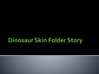 Dinosaur Skin Folder Story