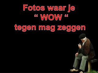 Fotos waar je “ WOW “ tegen mag zeggen