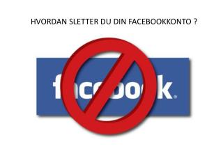 HVORDAN SLETTER DU DIN FACEBOOKKONTO ?