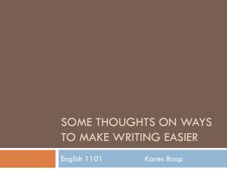 Some thoughts on ways to make writing easier