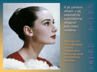 Nasledujúce citáty povedala Audrey Hepburn ová, keď sa jej pýtali na tajomstvá jej krásy .