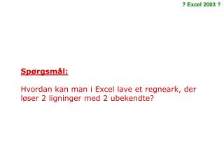 Spørgsmål: Hvordan kan man i Excel lave et regneark, der løser 2 ligninger med 2 ubekendte?