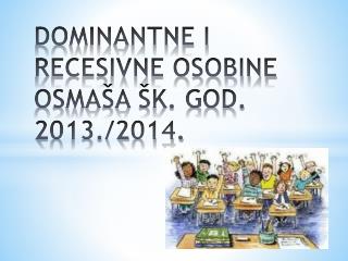 DOMINANTNE I RECESIVNE OSOBINE OSMAŠA ŠK. GOD. 2013./2014.