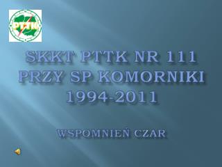 SKKT PTTK nr 111 przy sp komorniki 1994-2011 wspomnień czar