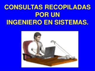 CONSULTAS RECOPILADAS POR UN INGENIERO EN SISTEMAS.