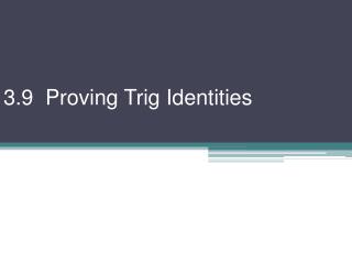 3.9 Proving Trig Identities