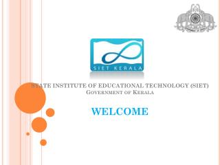 STATE INSTITUTE OF EDUCATIONAL TECHNOLOGY (SIET) Government of Kerala WELCOME